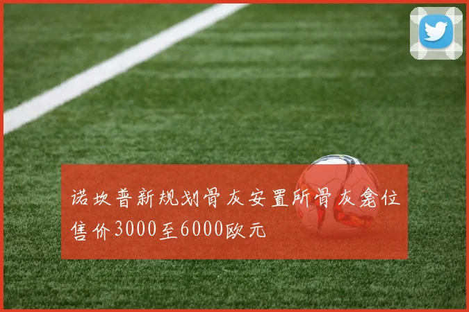 诺坎普新规划骨灰安置所骨灰龛位售价3000至6000欧元